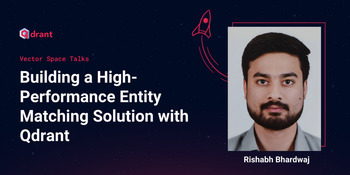 Building a High-Performance Entity Matching Solution with Qdrant - Rishabh Bhardwaj | Vector Space Talks
