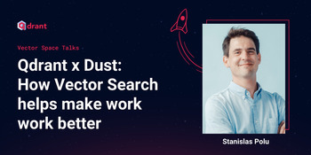 Qdrant x Dust: How Vector Search helps make work work better - Stan Polu | Vector Space Talks