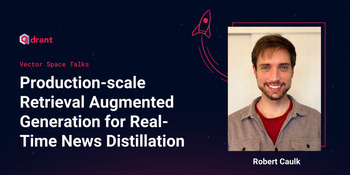 Production-scale RAG for Real-Time News Distillation - Robert Caulk | Vector Space Talks