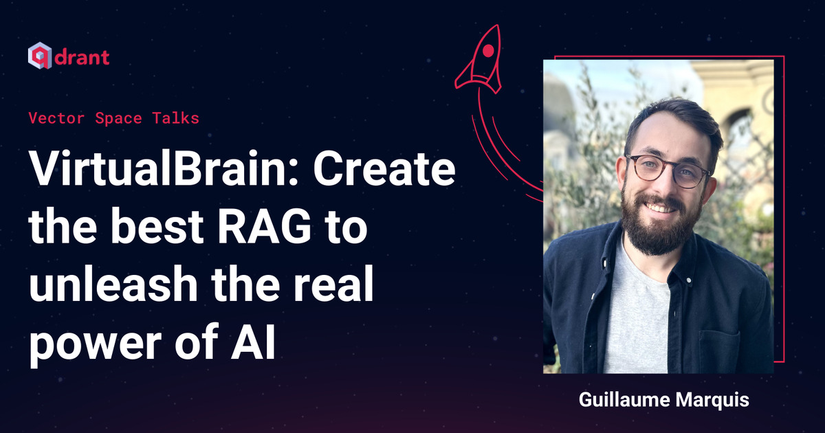 VirtualBrain: Best RAG to unleash the real power of AI - Guillaume Marquis | Vector Space Talks - Qdrant